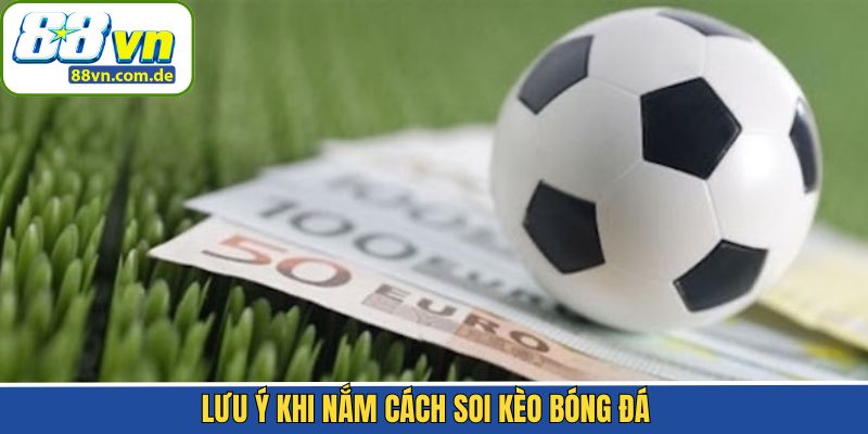 Soi kèo bóng đá và những lưu ý khi tận dụng