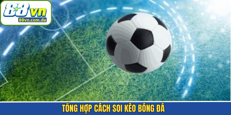 Tập hợp phương pháp soi kèo bóng đá được quan tâm