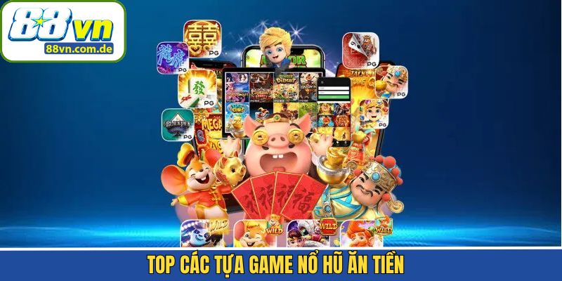 Tổng hợp các siêu phẩm nổ hũ ăn tiền hay nhất